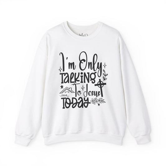 I Am Only Speaking To Jesus Today | Sweatshirt